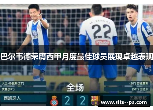 巴尔韦德荣膺西甲月度最佳球员展现卓越表现